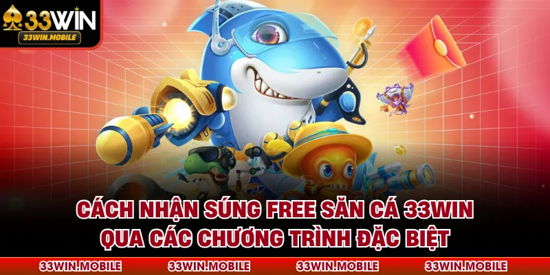 Cách nhận súng free săn cá 33WIN qua các chương trình đặc biệt