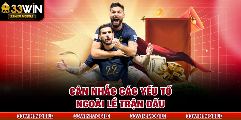 Cân nhắc các yếu tố ngoài lề trận đấu