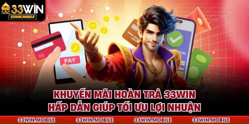 Khuyến Mãi Hoàn Trả 33WIN Hấp Dẫn Giúp Tối Ưu Lợi Nhuận