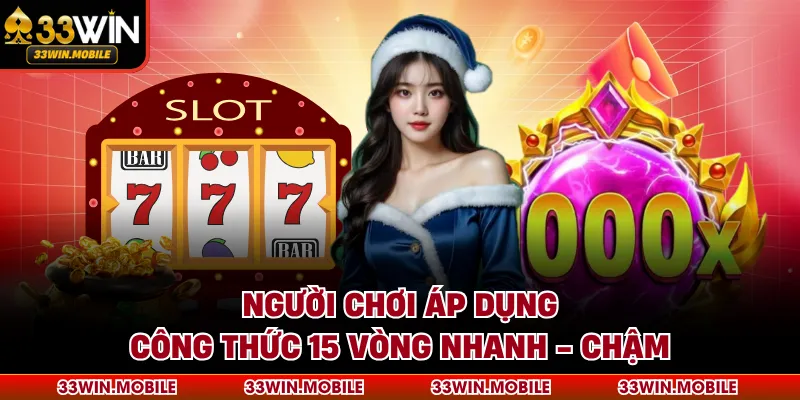 Người chơi áp dụng công thức 15 vòng nhanh - chậm