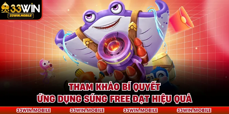 Tham khảo bí quyết ứng dụng súng free đạt hiệu quả